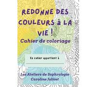 Redonne des couleurs à la vie !: Cahier de coloriage