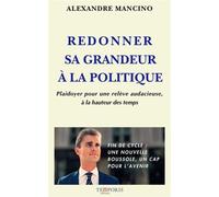 Redonner sa grandeur à la politique Plaidoyer pour une relève audacieuse, à la hauteur des temps - Alexandre Mancino - Temporis - broché - Essai