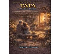 Redonner une voix aux vies silencieuses avec Tata de Valérie Perrin: Interroger la transmission invisible, la dignité des existences ordinaires et la ... dont les histoires cachées façonnent l’amour