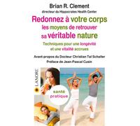 Redonnez à votre corps les moyens de retrouver sa véritable nature - Technique pour une longévité et une vitalité accrues Techniques pour une longévité et une vitalité accrues - Brian R. Clement - Lan