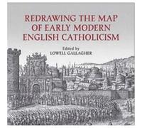 Redrawing the Map of Early Modern English Catholicism by Lowell Gallagher Lowell Gallagher (Auteur)