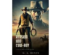 REDSKIN AND COW-BOY: A Tale Of The Western Plains : Classic Edition with Complete Original Illustrations