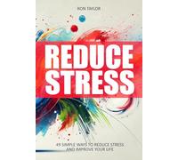 Reduce Stress: 49 Simple Ways to Reduce Stress and Improve Your Life