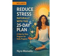 Reduce Stress Naturally with This 25-Day Plan: A Step-by-Step Program for Daily Progress