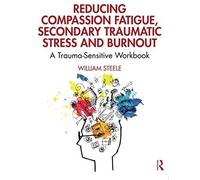 Reducing Compassion Fatigue, Secondary Traumatic Stress, And Burnout