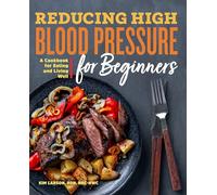 Reducing High Blood Pressure for Beginners: A Cookbook for Eating and Living Well
