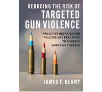 Reducing the Risk of Targeted Gun Violence Proactive Organization Policies and Practices to Address Emerging Threats - James Kenny - Bloomsbury Academic - ebook (ePub) - Livre