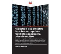 Réduction des effectifs dans les entreprises familiales pendant la crise financière: En quoi le comportement des entreprises familiales en matière de ... la crise financière qui a débuté en 2008 ?