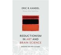 Reductionism In Art & Brain Science Eric R Kandel, (Auteur)