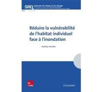 Réduire la vulnérabilité de l'habitat individuel face à l'inondation Franck Guarnieri (Auteur), Audrey Aviotti (Auteur)