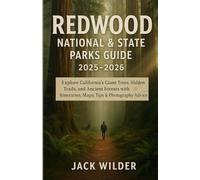 REDWOOD NATIONAL & STATE PARKS GUIDE 2025-2026: Explore California’s Giant Trees, Hidden Trails, and Ancient Forests with Itineraries, Maps, Tips & Photography Advice