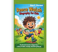 Reece Walsh Biography for Kids: The Kid Who Became a Rugby Hero-A Story of Talent, Courage, and Never Giving Up