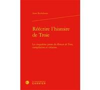 Réécrire l'histoire de Troie Anne Rochebouet (Auteur), Alvaro Barbieri (Collection dirigée par), Francis Gingras (Collection dirigée par), Giovanni Palumbo (Collection dirigée par), Richard Trachsler 