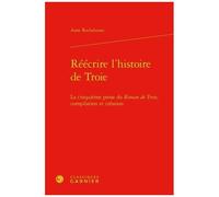 Réécrire L'histoire De Troie - La Cinquième Prose Du Roman De Troie, Compilation Et Création