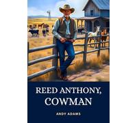 Reed Anthony, Cowman: An Autobiography | 1880s Historical Western Chronicling the Life of a Texas Cattle Baron