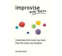 Improvise for Real: The Complete Method for All Instruments