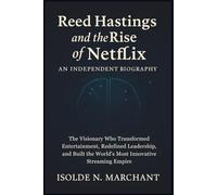 Reed Hastings and the Rise of Netflix An Independent Biography: The Visionary Who Transformed Entertainment, Redefined Leadership, and Built the World’s Most Innovative Streaming Empire