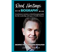REED HASTINGS BIOGRAPHY: From Boston Curiosity to Global Disruption: Inside the Life, Leadership, and Legacy of Netflix’s Pioneer
