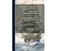Reed's Engineers' Hand Book To The Local Marine Board Examinations For Certificates Of Competency As First And Second Class Engineers