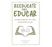 REEDÚCATE PARA EDUCAR: Neurociencia aplicada a una crianza consciente llena de amor