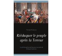 Rééduquer Le Peuple Après La Terreur - La Philosophie Politique Et Sociale De Billaud-Varenne