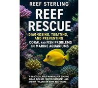 Reef Rescue: Diagnosing, Treating, and Preventing Coral and Fish Problems in Marine Aquariums: A Practical Field Manual for Solving Algae, Disease, ... and System Failures in Home Reef Tanks
