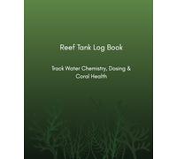 Reef Tank Log Book: Track Water Chemistry, Dosing & Coral Health: Monitor Parameters, Track Stability, Log Maintenance & Improve Coral Health Over Time