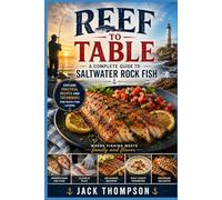 Reef to Table: A Complete Guide to Saltwater Rock Fish: Explore practical recipes and techniques for rock fish lovers