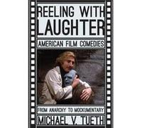 Reeling With Laughter: American Film Comedies: From Anarchy To Mockumentary (Paperback) Michael V Tueth, (Auteur)