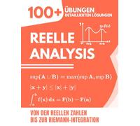 Reelle Analysis: 100+ Übungen mit ausführlichen Lösungen | Von den reellen Zahlen bis zur Riemann-Integration
