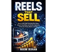 Reels That Sell: How to Create High-Converting Short Videos Using AI, Storytelling, and Attention Engineering to Grow Your Brand, Influence, and Sales