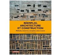 Réemploi, Architecture Et Construction - Méthodes, Ressources, Conception