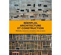 Réemploi, architecture et construction: Méthodes, ressources, conception, mise en oeuvre