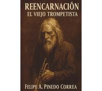 Reencarnación: El Viejo Trompetista: Una novela espiritual sobre reencarnación, almas perdidas y la búsqueda del perdón.