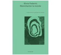 Réenchanter Le Monde - Féminisme Et Politique Des Communs