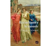 Réenchanter le monde L’Europe et la beauté - Etienne Barilier - Puf - broché - Essai