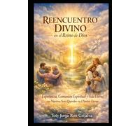 REENCUENTRO DIVINO en el Reino de Dios: Esperanza, comunión espiritual y vida eterna con nuestros seres queridos en el Paraíso eterno