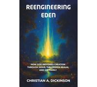 Reengineering Eden: How God Restores Creation Through Jesus, the Unseen Realm, and His Family