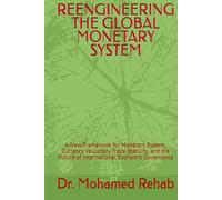 REENGINEERING THE GLOBAL MONETARY SYSTEM: A New Framework for Monetary System, Currency Valuation, Trade Stability, and the Future of International Economic Governance