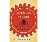 Reengineering The University: How To Be Mission Centered, Market Smart, And Margin Conscious (Hardcover) William F Massy, (Auteur)