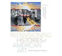 Reenvisioning Histories of American Art: Transforming Museum Practice