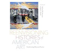 Reenvisioning Histories of American Art: Transforming Museum Practice