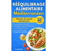 Rééquilibrage Alimentaire Méditerranéen: 60 jours de menus et recettes healthy pour perdre du poids durablement : le guide simple pour maigrir sans frustration grâce au régime méditerranéen