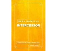 Rees Howells Intercessor: The Story of a Life Lived for God