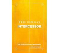 Rees Howells Intercessor: The Story of a Life Lived for God