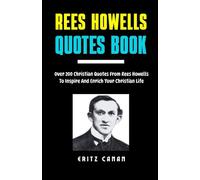 REES HOWELLS QUOTES BOOK: Over 200 Christian Quotes From Rees Howells To Inspire And Enrich Your Christian Life