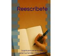 Reescríbete: La guía para narrar tu vida, sanar tus heridas y dejar Huella