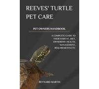REEVES' TURTLE PET CARE: A COMPLETE GUIDE TO THEIR HABITAT, DIET, OWNERSHIP, HEALTH, MANAGEMENT, REQUIREMENTS ETC