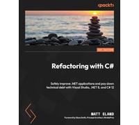 Refactoring with C#: Safely improve .NET applications and pay down technical debt with Visual Studio, .NET 8, and C# 12