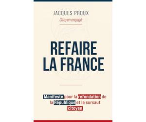 Refaire la France: Manifeste pour la refondation de la République et le sursaut citoyen